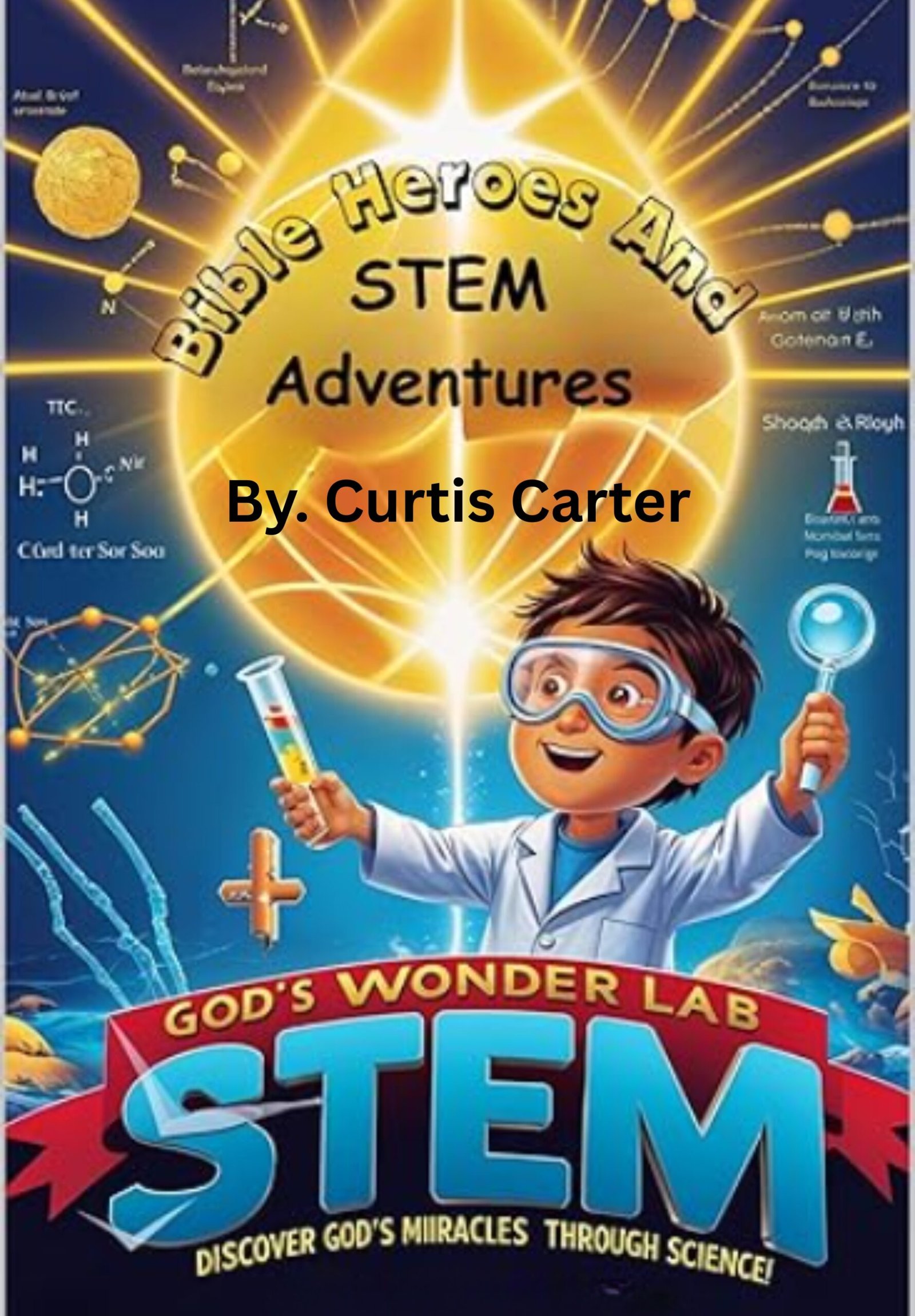 By. Curtis Carter (1) God's Wonder Lab: Bible Heroes Meet STEM