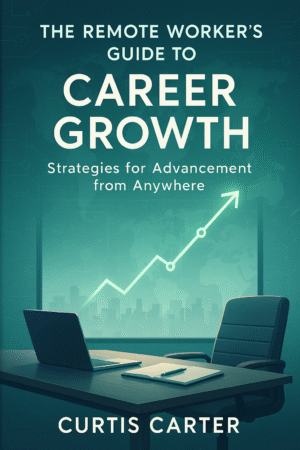 The Remote Worker's Guide To Career Growth